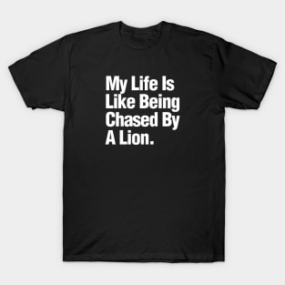 My Life Is Like Being Chased By A Lion T-Shirt